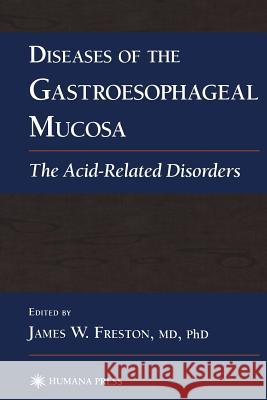 Diseases of the Gastroesophageal Mucosa: The Acid-Related Disorders Freston, James W. 9781468496420 Humana Press