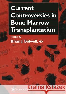 Current Controversies in Bone Marrow Transplantation Brian J. Bolwell 9781468498127 Humana Press