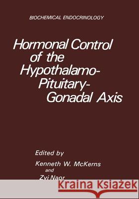Hormonal Control of the Hypothalamo-Pituitary-Gonadal Axis Kenneth W. McKerns 9781468499629 Springer