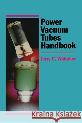 Power Vacuum Tubes Handbook Jerry C. Whitaker 9781468499896