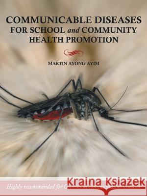 Communicable Diseases for School and Community Health Promotion Martin Ayong Ayim 9781468500233 Authorhouse