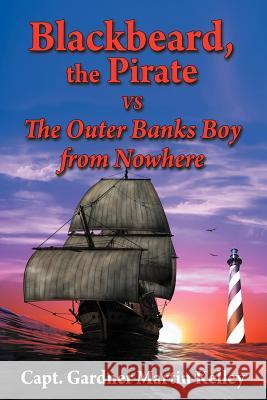 Blackbeard, the Pirate Vs the Outer Banks Boy from Nowhere Kelley, Capt Gardner Martin 9781468500363