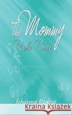 The Mommy Rule Book Johanna Redeye 9781468500431 Authorhouse