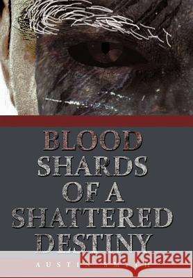 Blood Shards of a Shattered Destiny Austin Smith   9781468500783 Authorhouse