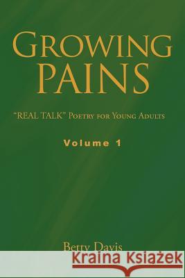 Growing Pains: REAL TALK Poetry for Young Adults Volume 1 Davis, Betty 9781468501261 Authorhouse