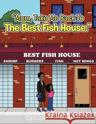 Mom, Take Me Back To The Best Fish House Latoya Andraline Lee 9781468501773 Authorhouse