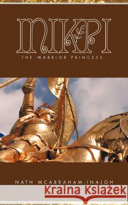 Inikpi: The Warrior Princess McAbraham-Inajoh, Nath 9781468503524 Authorhouse