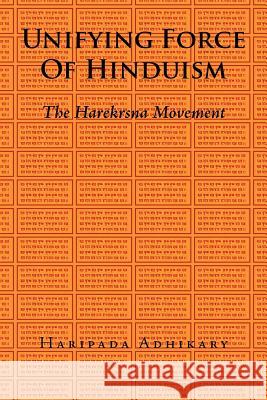 Unifying Force of Hinduism: The Harekrsna Movement Adhikary, Haripada 9781468503920