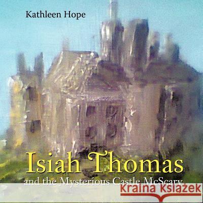 Isiah Thomas and the Mysterious Castle McScary Kathleen Hope 9781468504965 Authorhouse