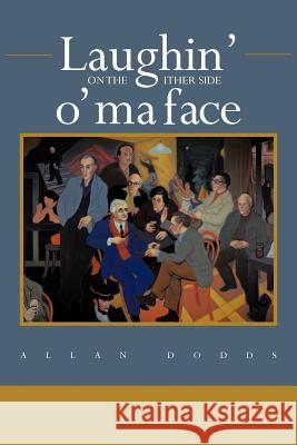 Laughin' on the Ither Side O' Ma Face Allan Dodds 9781468505023 Authorhouse