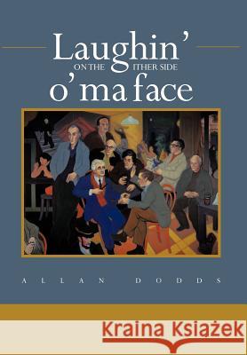 Laughin' on the Ither Side O' Ma Face Allan Dodds 9781468505030