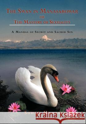 The Swan in Manasarowar or the Mastery of Sexuality: A Manual of Secret and Sacred Sex Hamsa, Soham 9781468505061