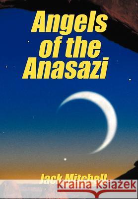 Angels of the Anasazi Jack Mitchell 9781468506259