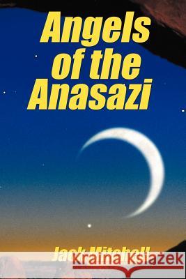 Angels of the Anasazi Jack Mitchell 9781468506266