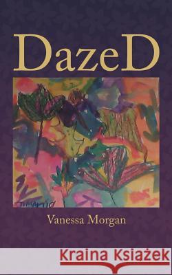 DazeD Vanessa Morgan 9781468506822 Authorhouse