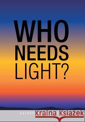 Who Needs Light? Kathryn E. Ma 9781468507003 Authorhouse