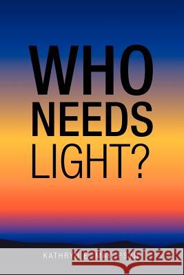 Who Needs Light? Kathryn E. Ma 9781468507010 Authorhouse