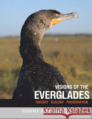 Visions of the Everglades: History Ecology Preservation Rodriguez, Tommy 9781468507485