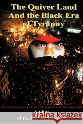 The Quiver Land and the Black Era of Tyranny Ahmad S. Abdul-Aziz 9781468507836