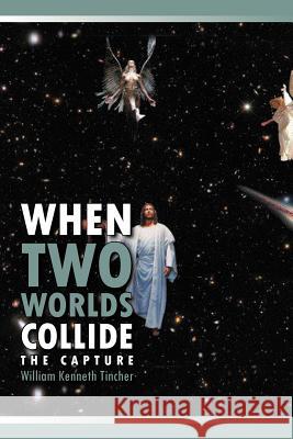 When Two Worlds Collide: The Capture Tincher, William Kenneth 9781468508048 Authorhouse