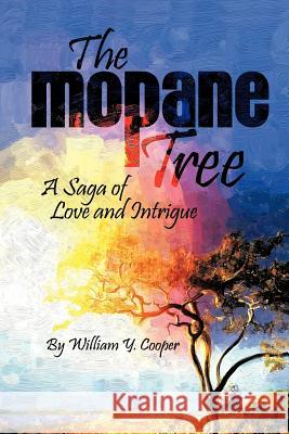 The Mopane Tree: A Saga of Love and Intrigue Cooper, William Y. 9781468508420 Authorhouse