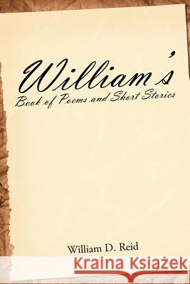 William's Book of Poems and Short Stories William D. Reid 9781468509847