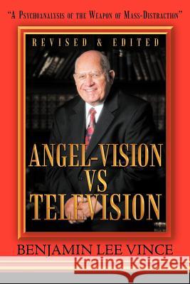 Angel-Vision VS Television: A Psychoanalysis of the Weapon of Mass-Distraction Vince, Benjamin Lee 9781468510430 Authorhouse