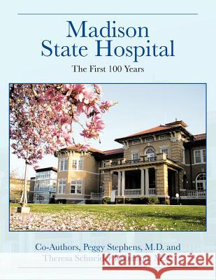 Madison State Hospital: The First 100 Years Stephens M. D., Peggy 9781468522921 Authorhouse
