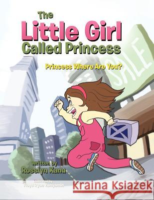 The Little Girl Called Princess: Princess Where Are You? Kanu, Rosslyn 9781468523751