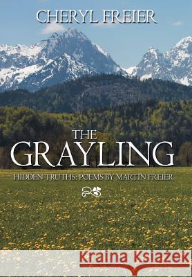 The Grayling: Hidden Truths: Poems by Martin Freier Freier, Cheryl 9781468524062 Authorhouse