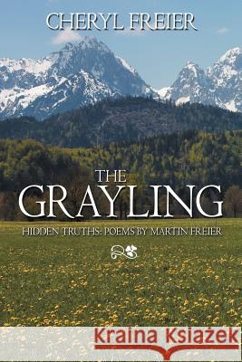 The Grayling: Hidden Truths: Poems by Martin Freier Freier, Cheryl 9781468524079