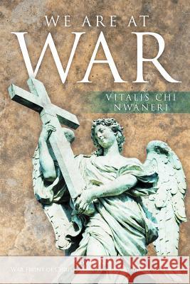 We Are At War: Book 3 The Battle Between Christianity and Secularity Experience of the Nation of Odom Nwaneri, Vitalis Chi 9781468524413 Authorhouse