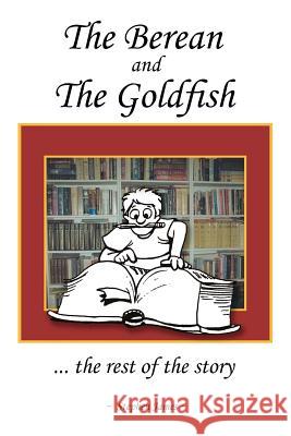 The Berean and the Goldfish: ... the Rest of the Story James, Stephen 9781468524895