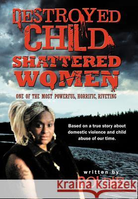 Destroyed Child Shattered Women: One of the Most Powerful, Horrific, Riveting Goldie 9781468525014