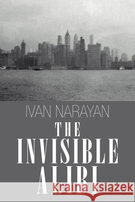 The Invisible Alibi Ivan Narayan 9781468525236