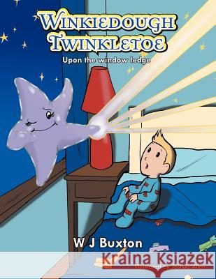 Winkiedough Twinkletoe: Upon the window ledge Buxton, W. J. 9781468530506 Authorhouse