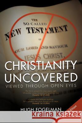 Christianity Uncovered: Viewed Through Open Eyes Fogelman, Hugh 9781468530896 Authorhouse