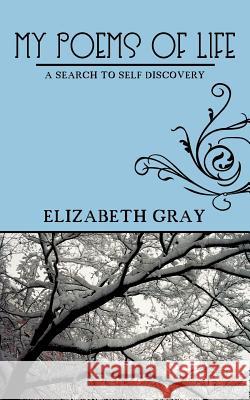 My Poems of Life: A Search to Self Discovery Gray, Elizabeth 9781468532302