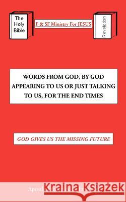 Words From God, By God Appearing To Us Or Just Talking To Us, For The End Times: God Gives Us the Missing Future Franklin, Apostle Frederick E. 9781468533064 Authorhouse