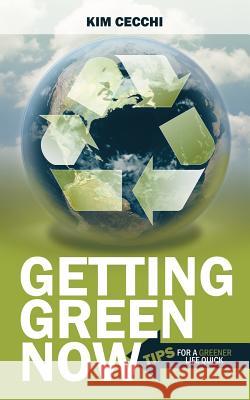 Getting Green Now: Tips For A Greener Life Quick Cecchi, Kim 9781468534757