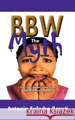BBW, the Myth: Don't get caught up in the hype. Quality is most important Suhuba-Baruti, Antonio 9781468534900