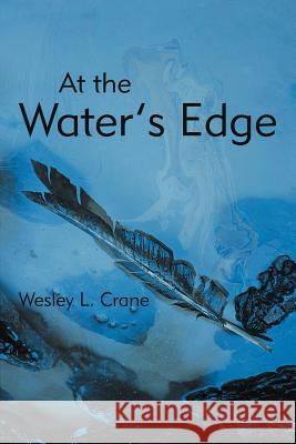 At the Water's Edge Wesley L. Crane 9781468536102 Authorhouse