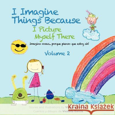 I Imagine Things Because I Picture Myself There: Imagino Cosas... Porque Pienso Que Estoy Ahi Garc a., Victoria 9781468536973 Authorhouse