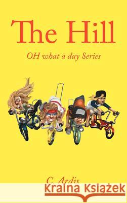 The Hill: Oh What a Day Series Ardis, C. 9781468537000