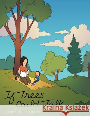If Trees Could Talk John R. Brown 9781468537697 Authorhouse