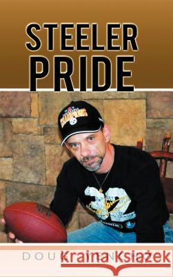 Steeler Pride Doug Yencho 9781468539004 Authorhouse