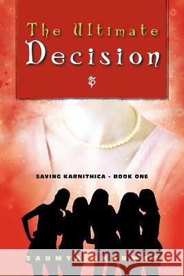 The Ultimate Decision: Saving Karnithica - Book One Sharman, Saumya 9781468539165 Authorhouse