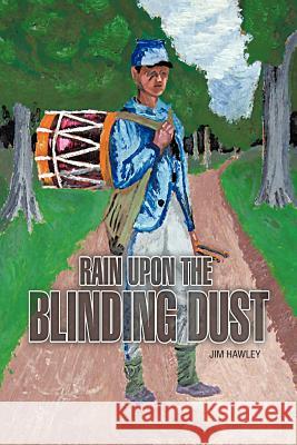 Rain Upon the Blinding Dust Jim Hawley 9781468540659