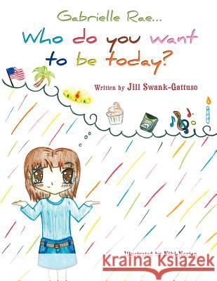 Gabrielle Rae...: Who Do You Want to be Today? Jill Swank-Gattuso 9781468541014 AuthorHouse