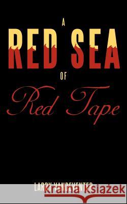 A Red Sea Of Red Tape Larry Vandeventer 9781468541847 Authorhouse